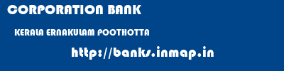 CORPORATION BANK  KERALA ERNAKULAM POOTHOTTA   banks information 